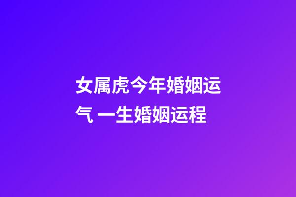 女属虎今年婚姻运气 一生婚姻运程